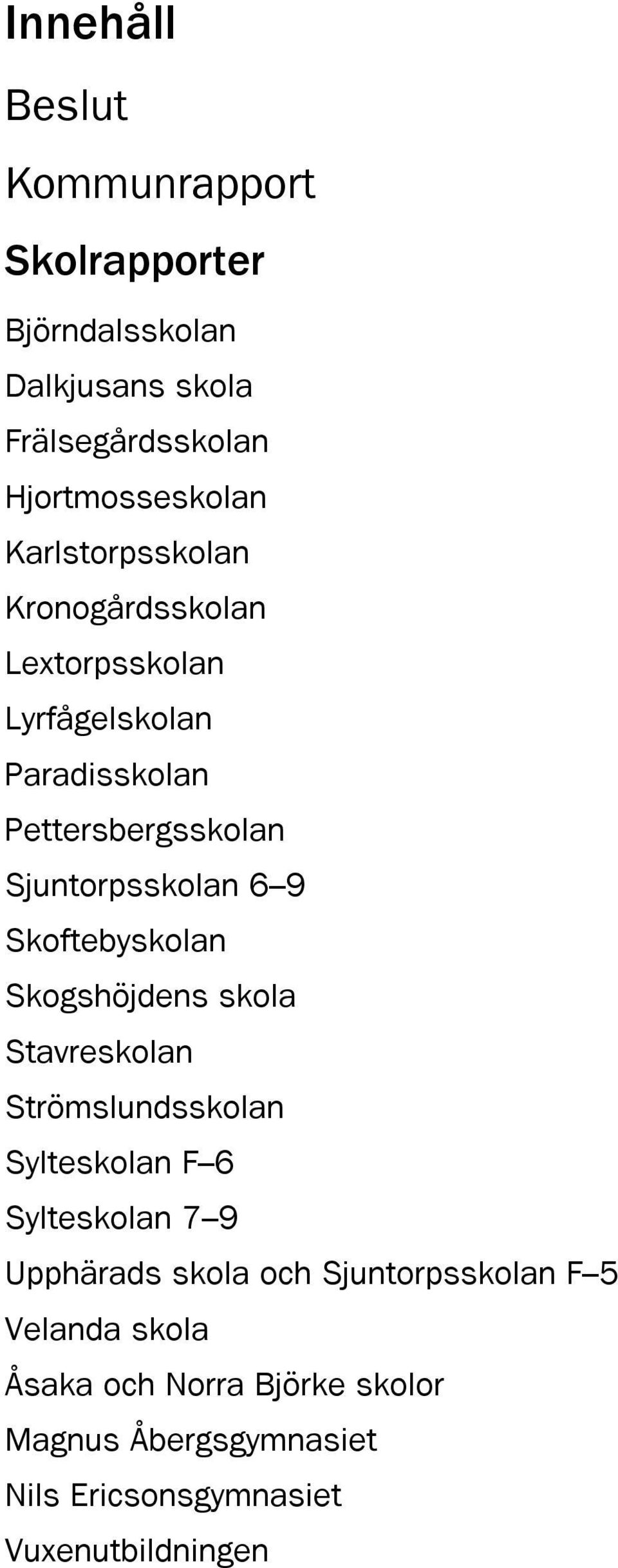 Skoftebyskolan Skogshöjdens skola Stavreskolan Strömslundsskolan Sylteskolan F 6 Sylteskolan 7 9 Upphärads skola och