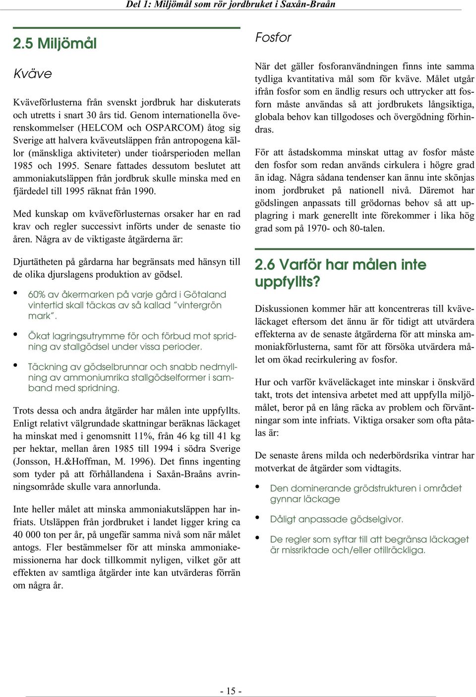 Senare fattades dessutom beslutet att ammoniakutsläppen från jordbruk skulle minska med en fjärdedel till 1995 räknat från 1990.