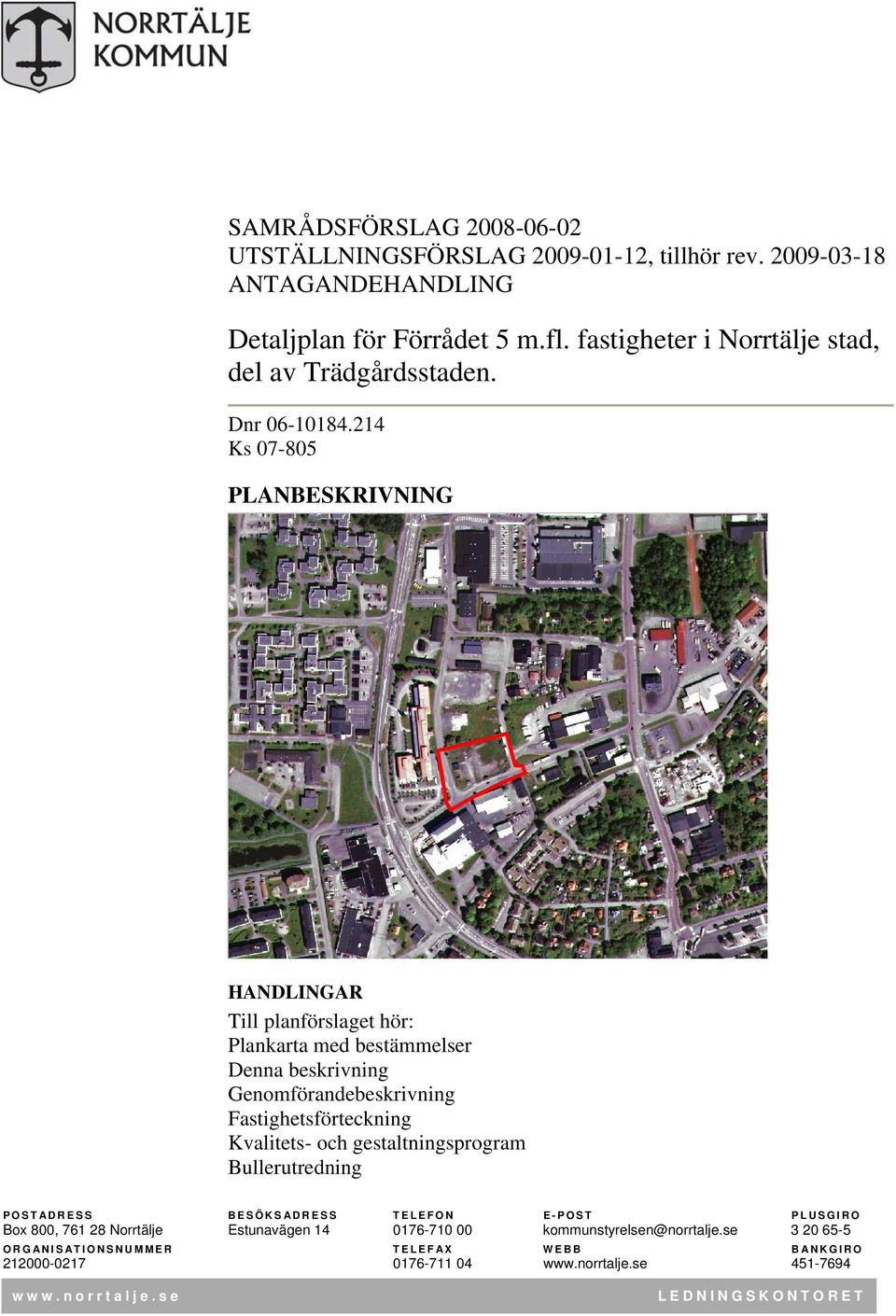 214 Ks 07-805 PLANBESKRIVNING HANDLINGAR Till planförslaget hör: Plankarta med bestämmelser Denna beskrivning Genomförandebeskrivning Fastighetsförteckning Kvalitets-