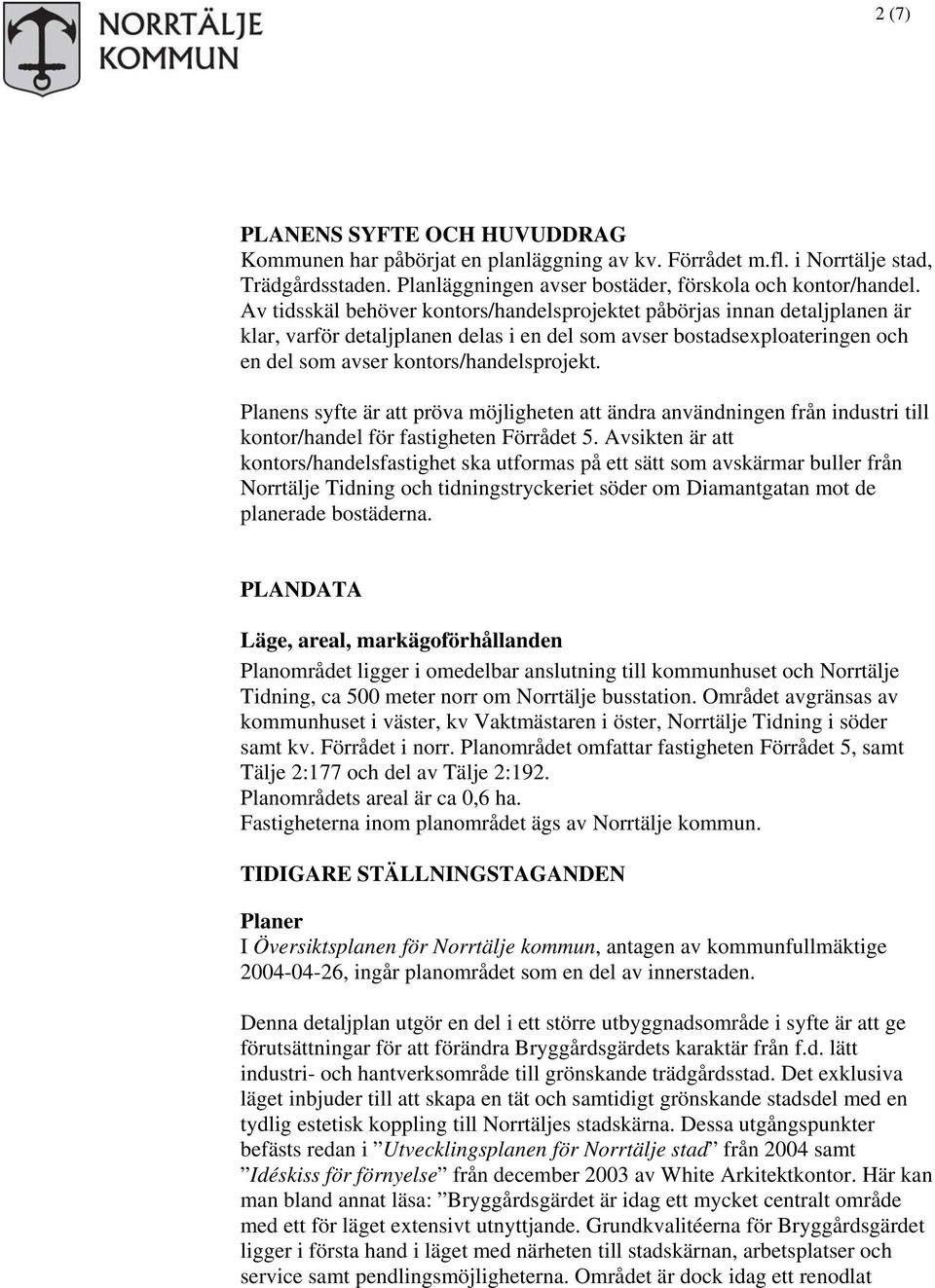 Planens syfte är att pröva möjligheten att ändra användningen från industri till kontor/handel för fastigheten Förrådet 5.