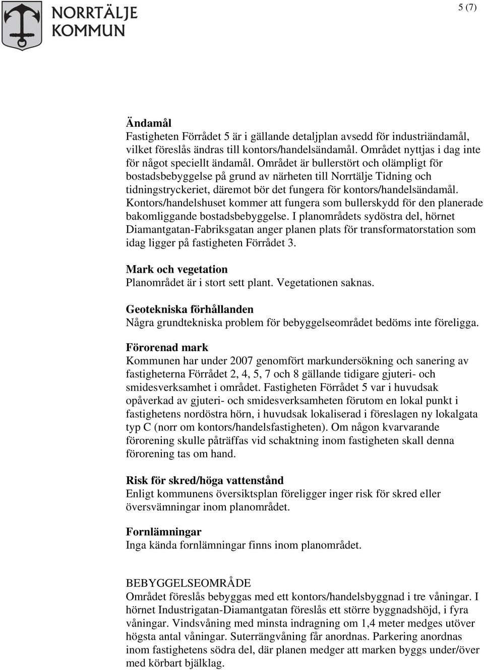 Kontors/handelshuset kommer att fungera som bullerskydd för den planerade bakomliggande bostadsbebyggelse.