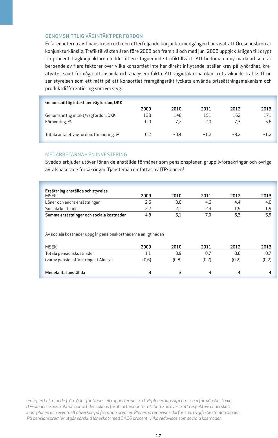 att bedöma en ny marknad som är beroende av flera faktorer över vilka konsortiet inte har direkt inflytande, ställer krav på lyhördhet, kreativitet samt förmåga att insamla och analysera fakta.