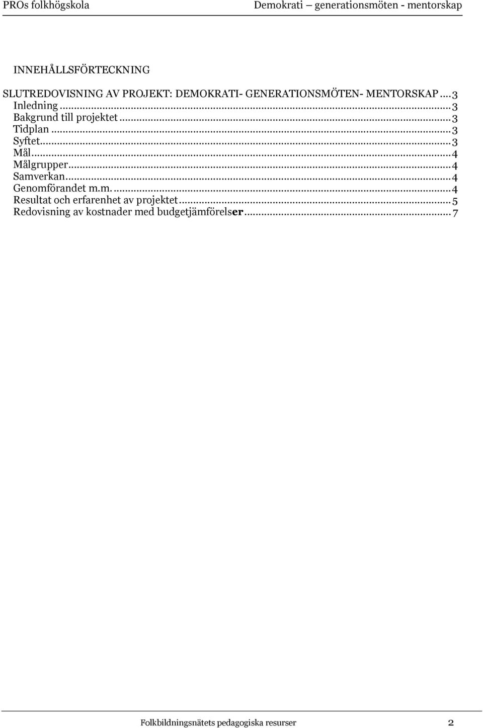 ..4 Målgrupper...4 Samverkan...4 Genomförandet m.m...4 Resultat och erfarenhet av projektet.