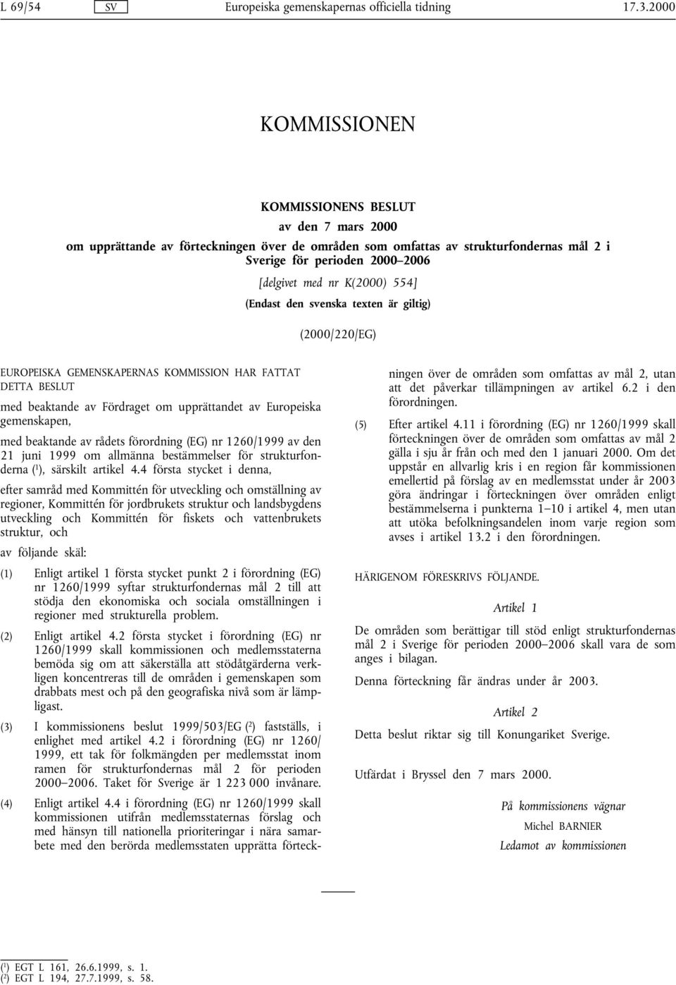 beaktande av rådets förordning (EG) nr 1260/1999 av den 21 juni 1999 om allmänna bestämmelser för strukturfonderna ( 1 ), särskilt artikel 4.