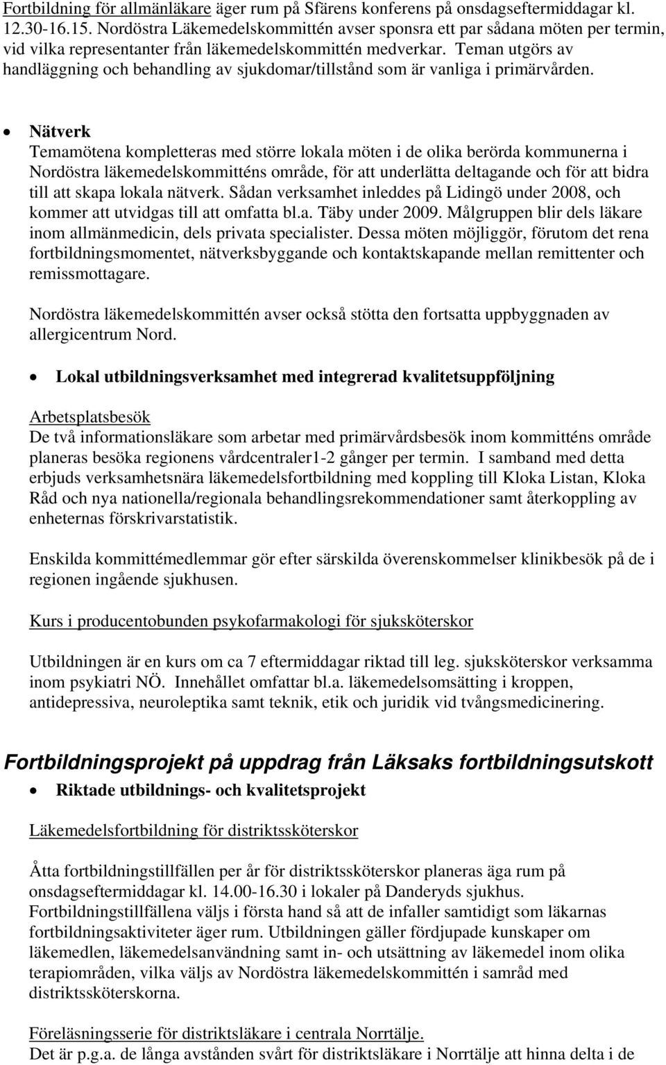 Teman utgörs av handläggning och behandling av sjukdomar/tillstånd som är vanliga i primärvården.