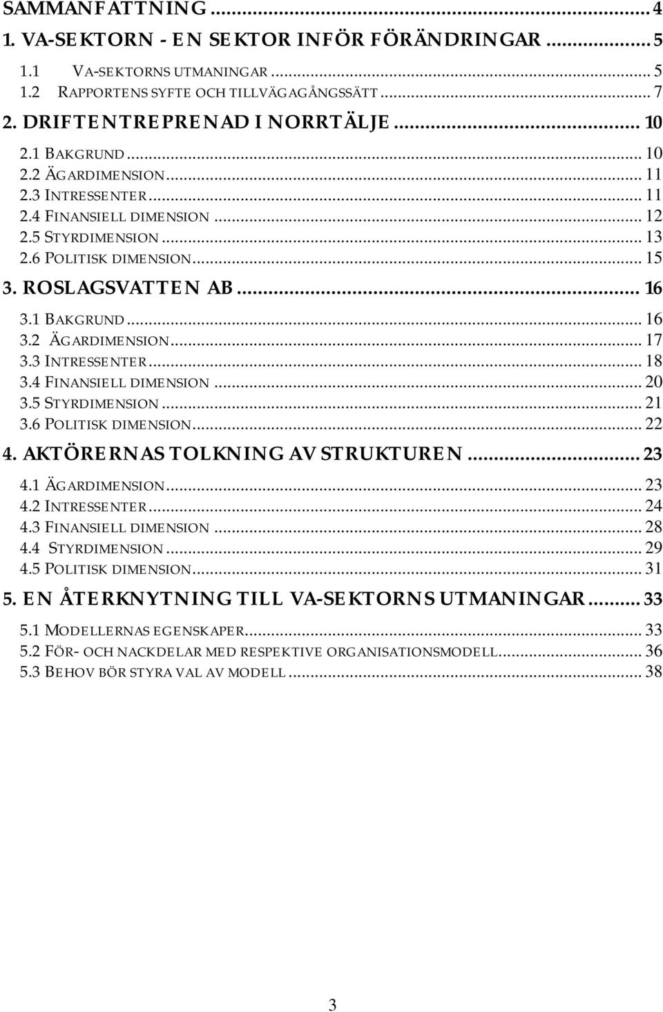 3 INTRESSENTER... 18 3.4 FINANSIELL DIMENSION... 20 3.5 STYRDIMENSION... 21 3.6 POLITISK DIMENSION... 22 4. AKTÖRERNAS TOLKNING AV STRUKTUREN... 23 4.1 ÄGARDIMENSION... 23 4.2 INTRESSENTER... 24 4.