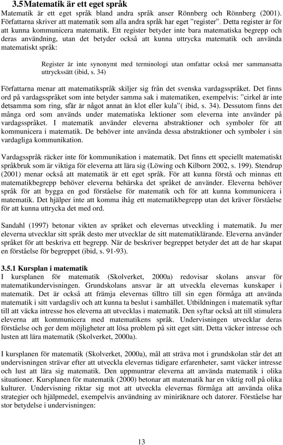 Ett register betyder inte bara matematiska begrepp och deras användning, utan det betyder också att kunna uttrycka matematik och använda matematiskt språk: Register är inte synonymt med terminologi