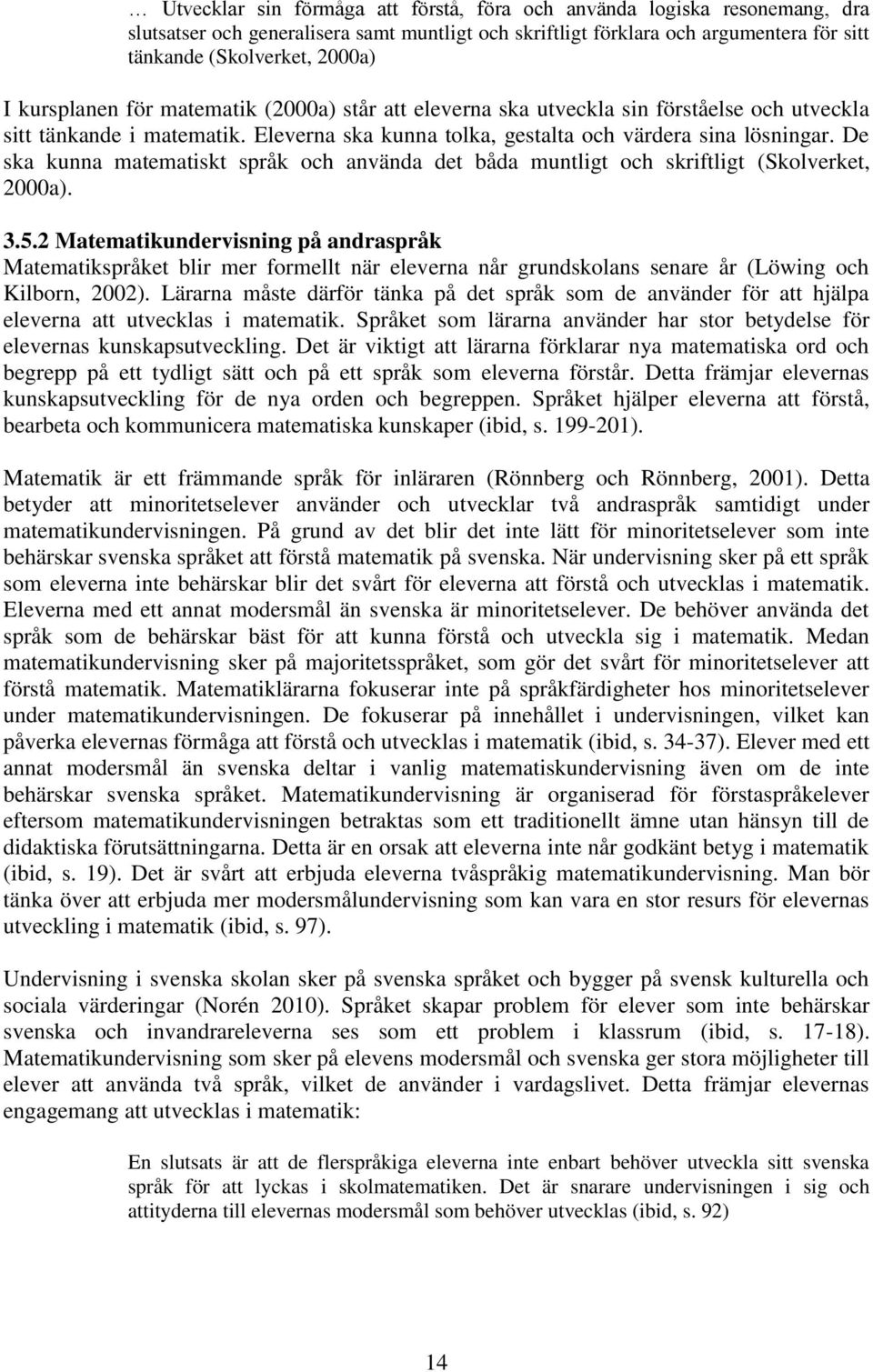 De ska kunna matematiskt språk och använda det båda muntligt och skriftligt (Skolverket, 2000a). 3.5.