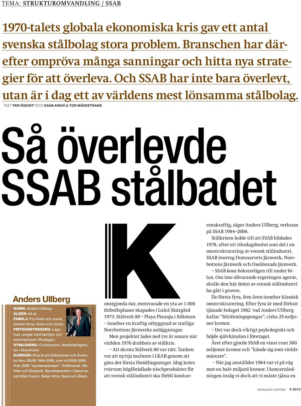 UTBILDNING: Civilekonom, Handelshögskolan i Stockholm. KARRIÄR: Elva år på Götaverken och Svenska Varv. SSAB 1984-2006, som vd 2000-2006.