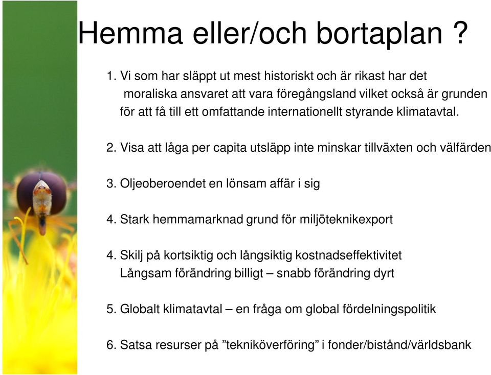 internationellt styrande klimatavtal. 2. Visa att låga per capita utsläpp inte minskar tillväxten och välfärden 3. Oljeoberoendet en lönsam affär i sig 4.