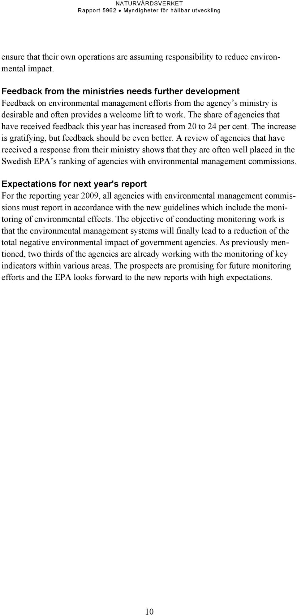 The share of agencies that have received feedback this year has increased from 20 to 24 per cent. The increase is gratifying, but feedback should be even better.