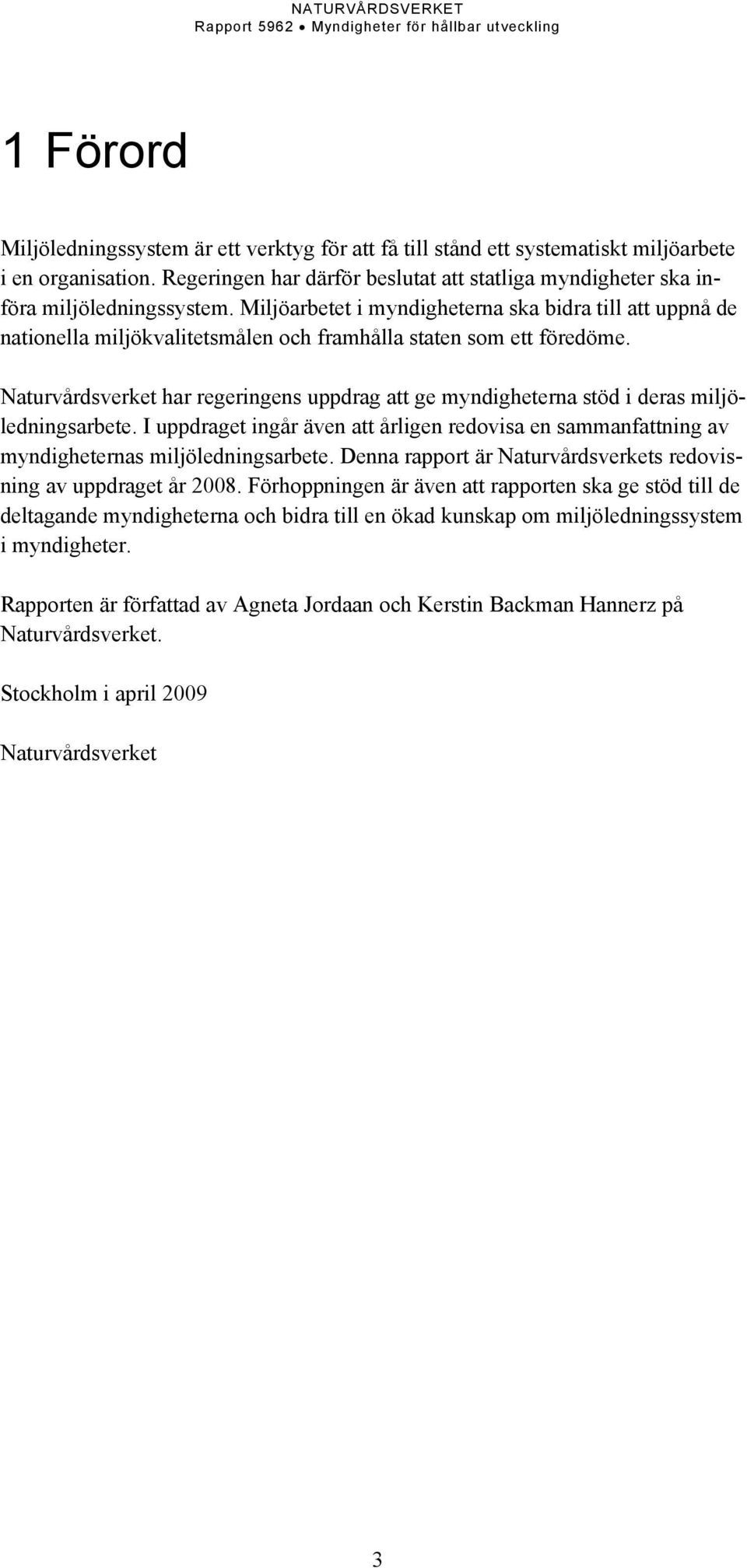 Miljöarbetet i myndigheterna ska bidra till att uppnå de nationella miljökvalitetsmålen och framhålla staten som ett föredöme.