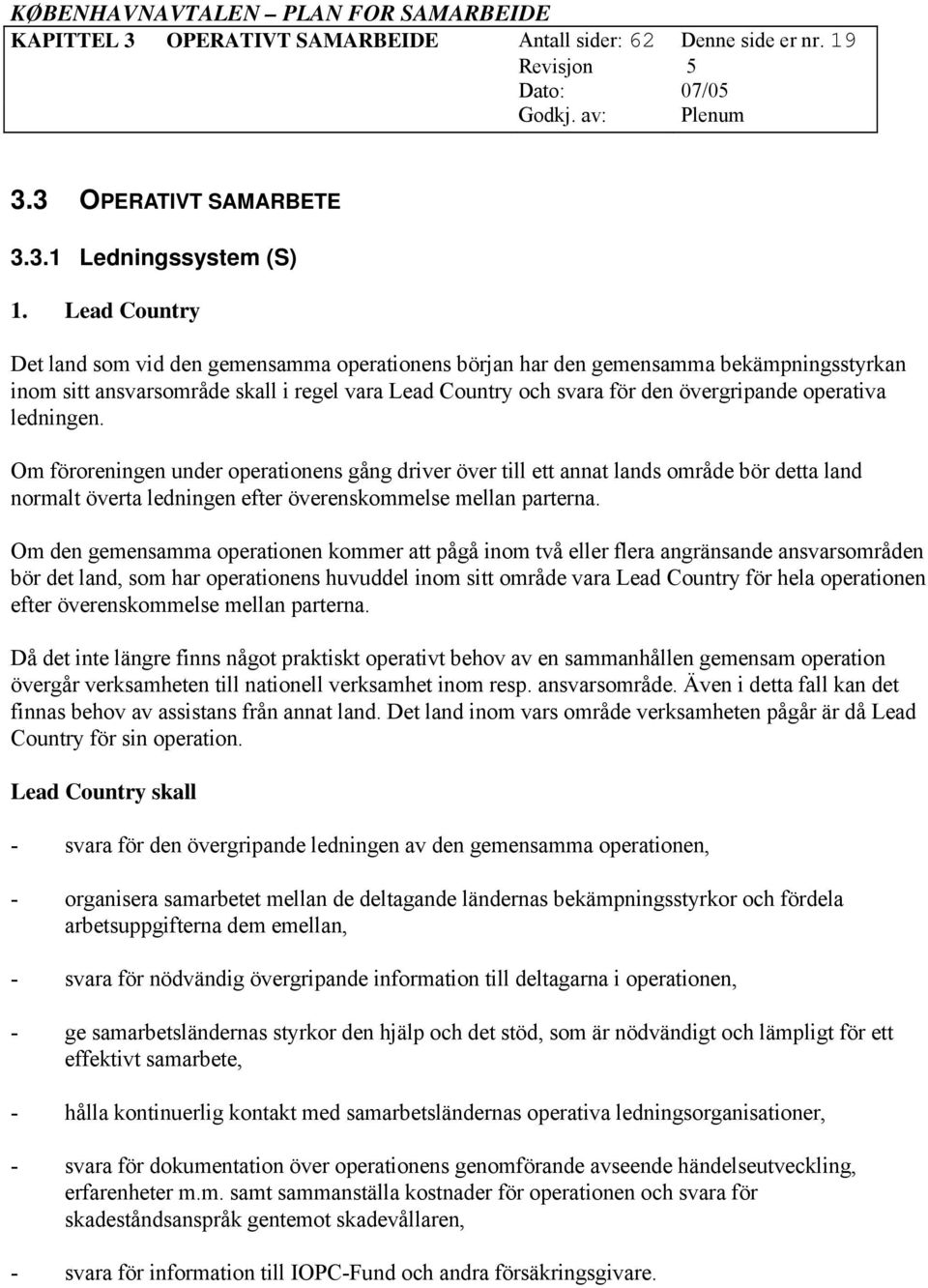 ledningen. Om föroreningen under operationens gång driver över till ett annat lands område bör detta land normalt överta ledningen efter överenskommelse mellan parterna.