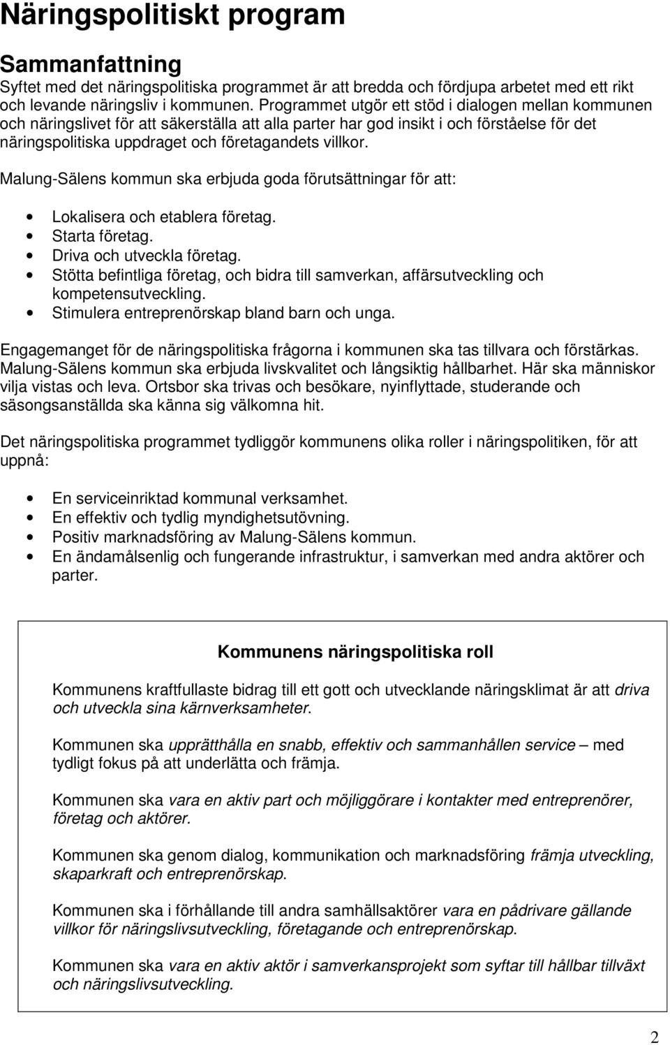 Malung-Sälens kommun ska erbjuda goda förutsättningar för att: Lokalisera och etablera företag. Starta företag. Driva och utveckla företag.