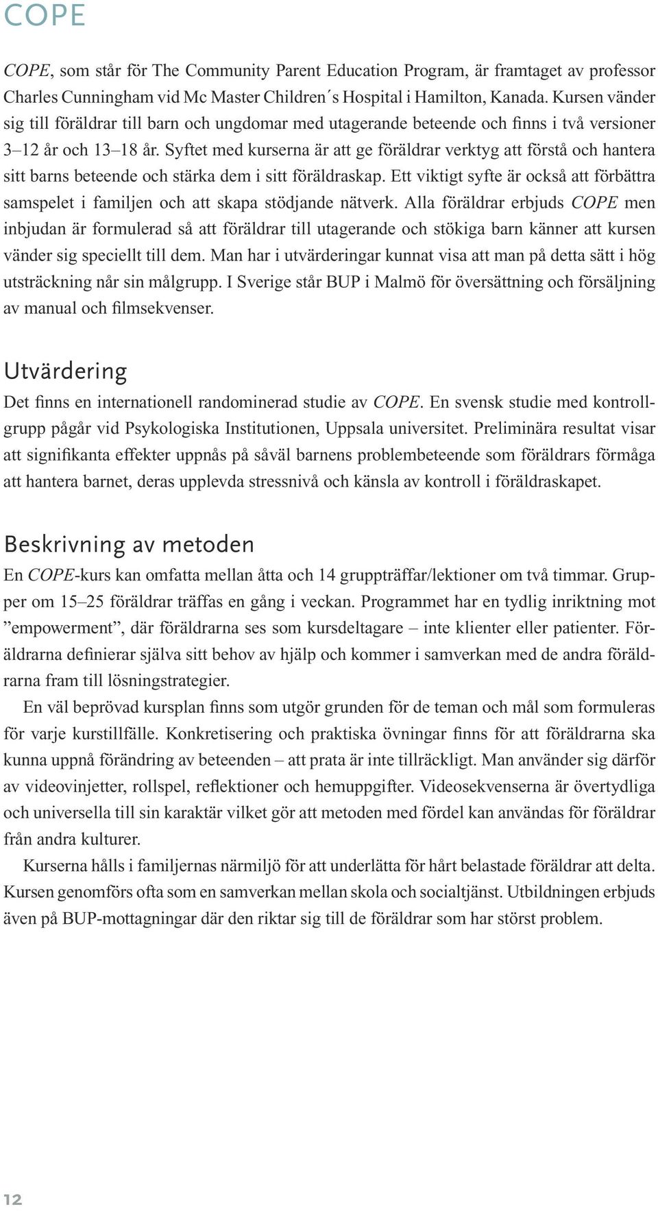 Syftet med kurserna är att ge föräldrar verktyg att förstå och hantera sitt barns beteende och stärka dem i sitt föräldraskap.