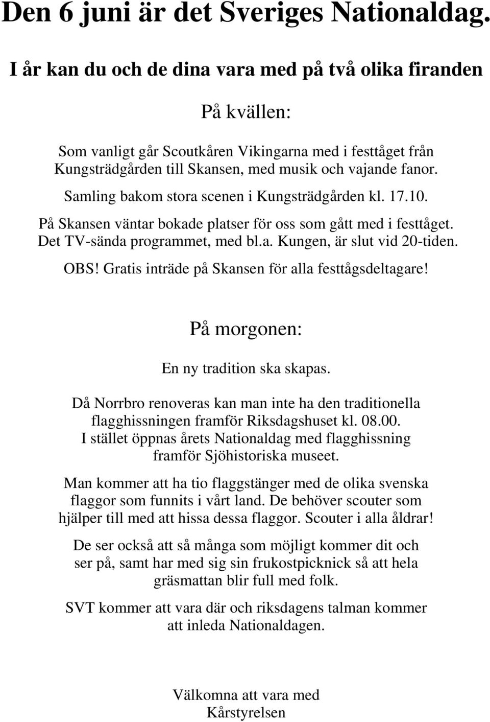 Samling bakom stora scenen i Kungsträdgården kl. 17.10. På Skansen väntar bokade platser för oss som gått med i festtåget. Det TV-sända programmet, med bl.a. Kungen, är slut vid 20-tiden. OBS!