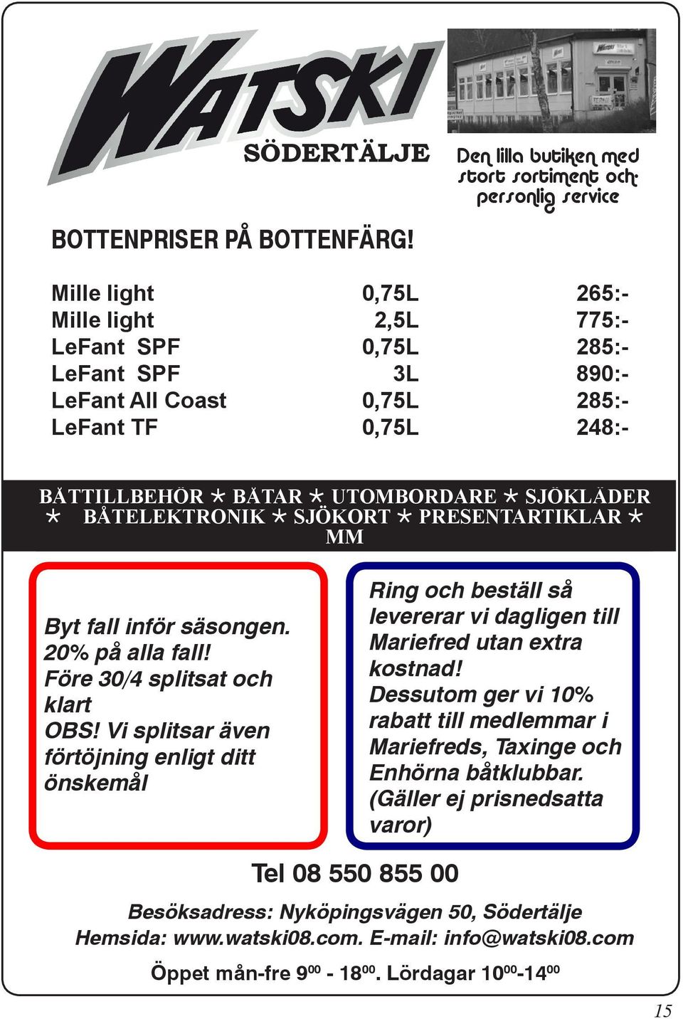 BÅTTILLBEHÖR Ö BÅTAR Ö UTOMBORDARE Ö SJÖKLÄDER Ö BÅTELEKTRONIK Ö SJÖKORT Ö PRESENTARTIKLAR Ö MM Byt fall inför säsongen. 20% på alla fall! Före 30/4 splitsat och klart OBS!