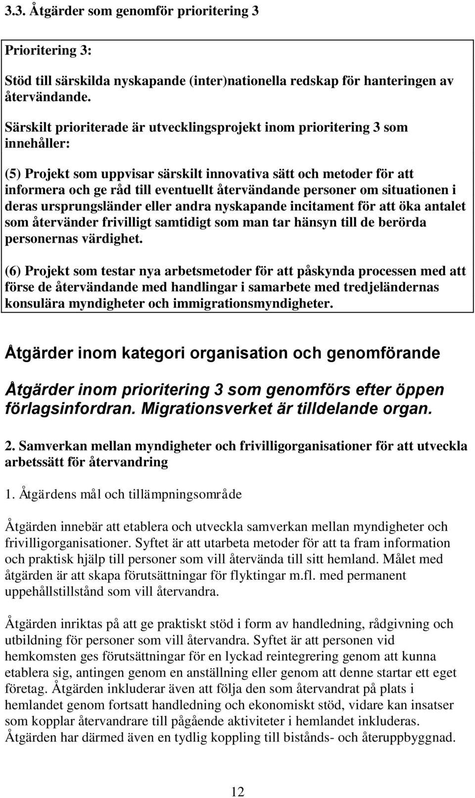 personer om situationen i deras ursprungsländer eller andra nyskapande incitament för att öka antalet som återvänder frivilligt samtidigt som man tar hänsyn till de berörda personernas värdighet.