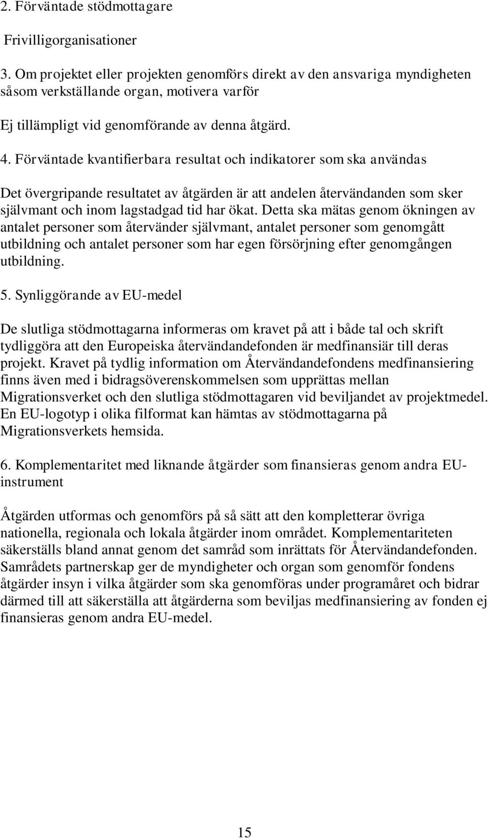 Förväntade kvantifierbara resultat och indikatorer som ska användas Det övergripande resultatet av åtgärden är att andelen återvändanden som sker självmant och inom lagstadgad tid har ökat.