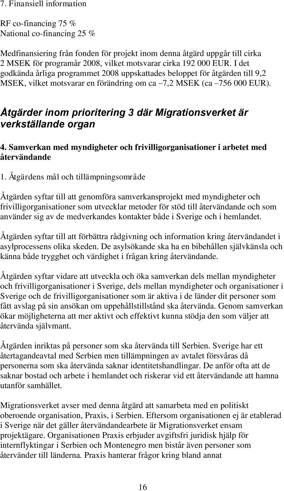 Åtgärder inom prioritering 3 där Migrationsverket är verkställande organ 4. Samverkan med myndigheter och frivilligorganisationer i arbetet med återvändande 1.