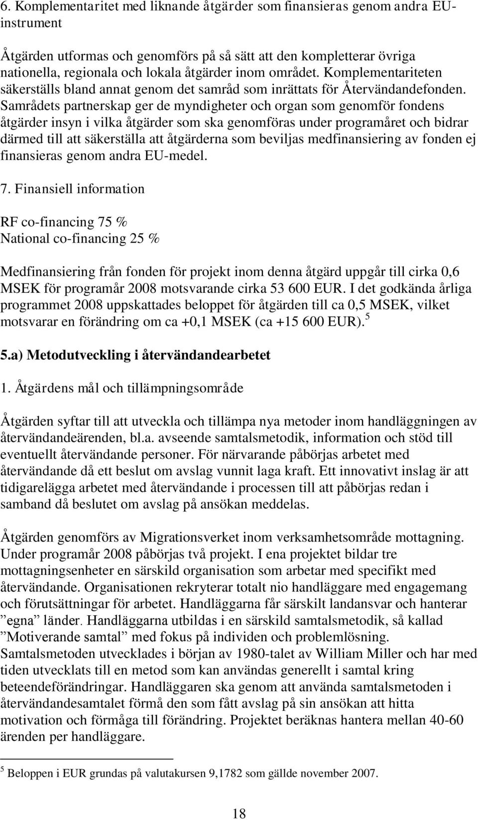 Samrådets partnerskap ger de myndigheter och organ som genomför fondens åtgärder insyn i vilka åtgärder som ska genomföras under programåret och bidrar därmed till att säkerställa att åtgärderna som