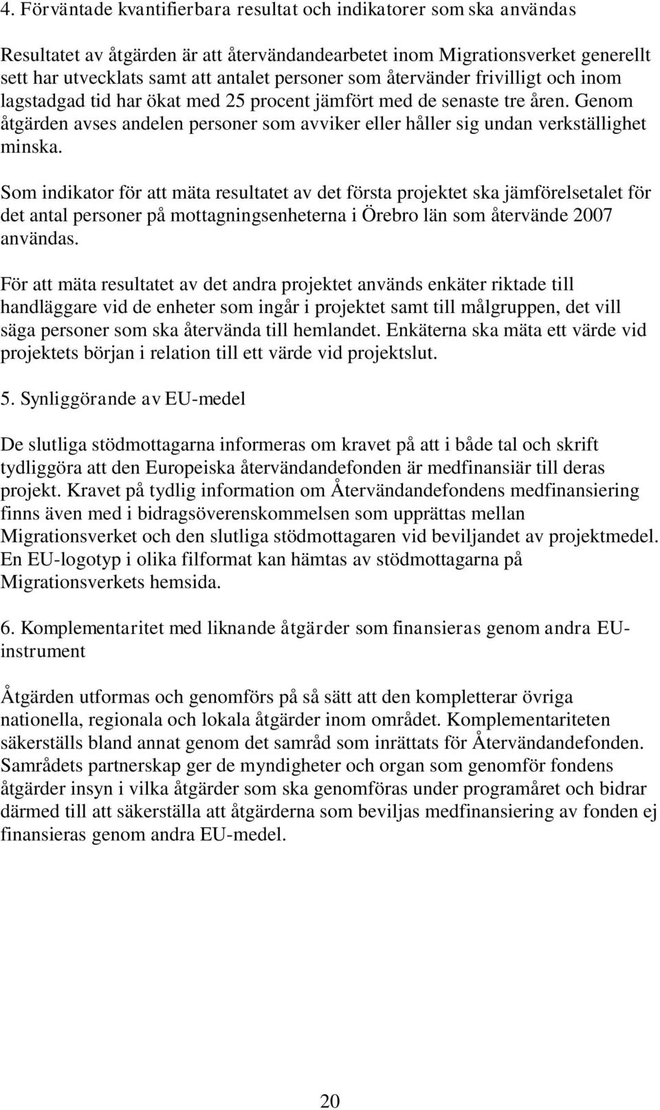 Genom åtgärden avses andelen personer som avviker eller håller sig undan verkställighet minska.