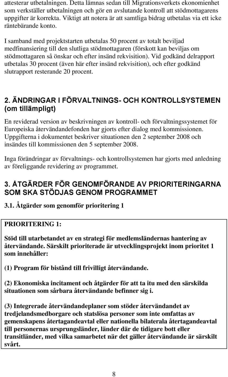 I samband med projektstarten utbetalas 50 procent av totalt beviljad medfinansiering till den slutliga stödmottagaren (förskott kan beviljas om stödmottagaren så önskar och efter insänd rekvisition).