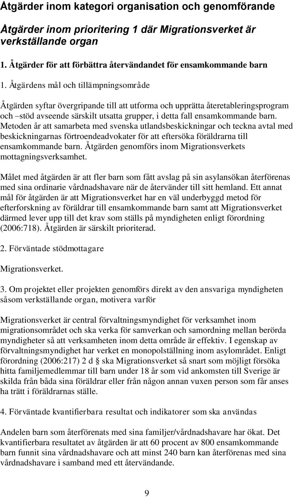 Metoden år att samarbeta med svenska utlandsbeskickningar och teckna avtal med beskickningarnas förtroendeadvokater för att eftersöka föräldrarna till ensamkommande barn.