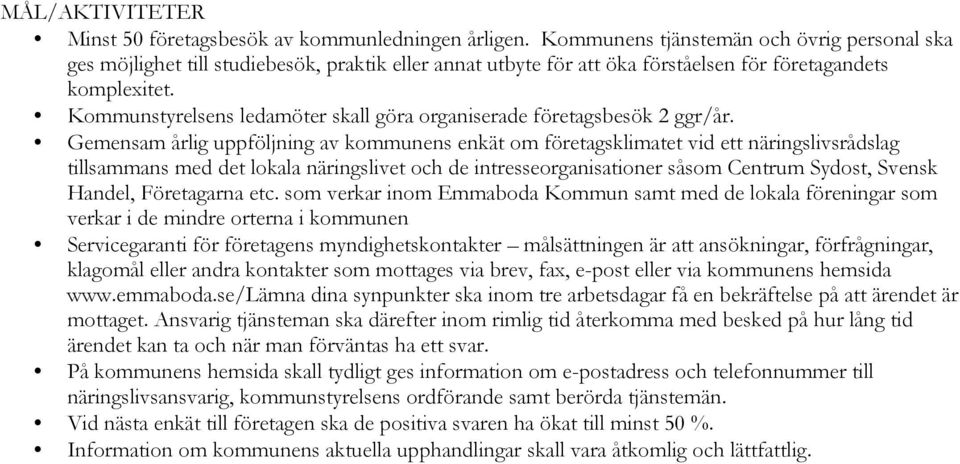 Kommunstyrelsens ledamöter skall göra organiserade företagsbesök 2 ggr/år.