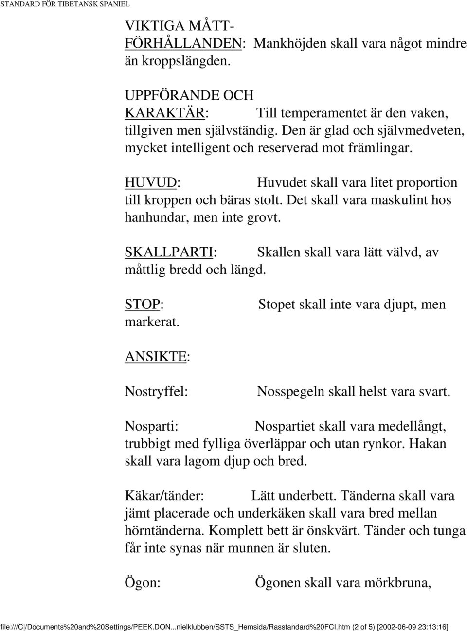 Det skall vara maskulint hos hanhundar, men inte grovt. SKALLPARTI: Skallen skall vara lätt välvd, av måttlig bredd och längd. STOP: markerat.