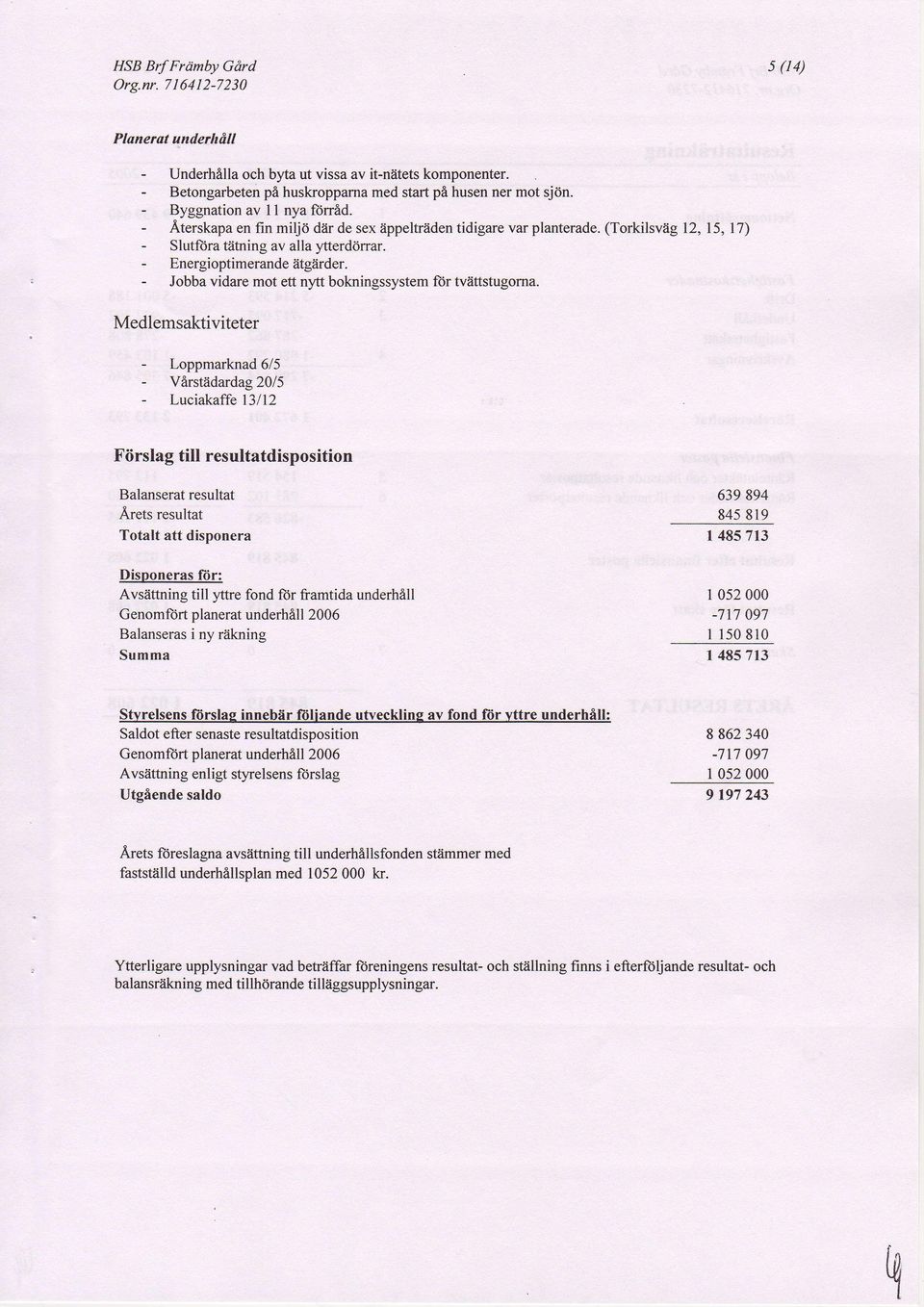 - Energioptimerandeiitgiirder. - Jobba vidare mot ett nytt bokningssystem for tviittstugorna. Medlemsaktiviteter - Loppmarknad 6/5 - Vtrst?