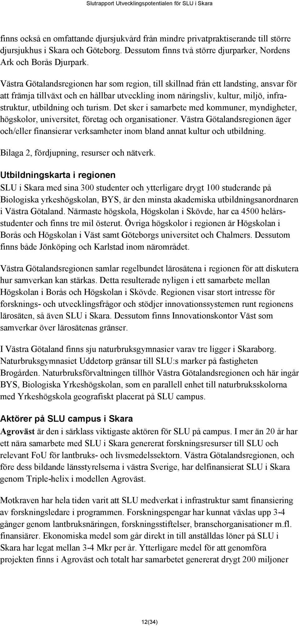 turism. Det sker i samarbete med kommuner, myndigheter, högskolor, universitet, företag och organisationer.