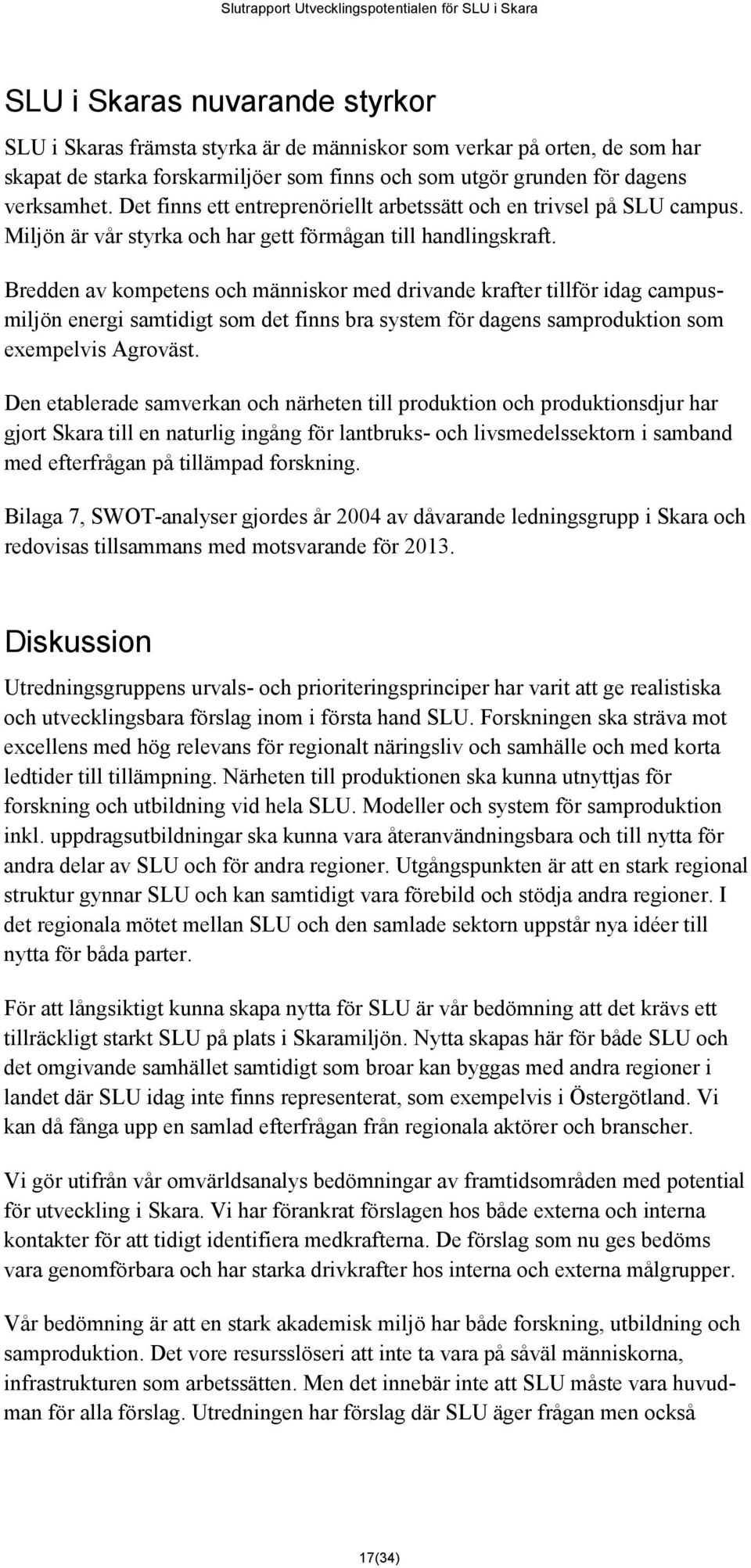 Bredden av kompetens och människor med drivande krafter tillför idag campusmiljön energi samtidigt som det finns bra system för dagens samproduktion som exempelvis Agroväst.