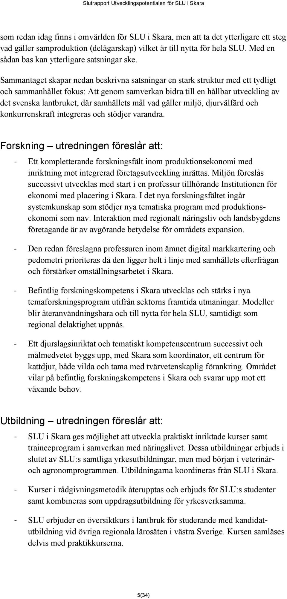 Sammantaget skapar nedan beskrivna satsningar en stark struktur med ett tydligt och sammanhållet fokus: Att genom samverkan bidra till en hållbar utveckling av det svenska lantbruket, där samhällets