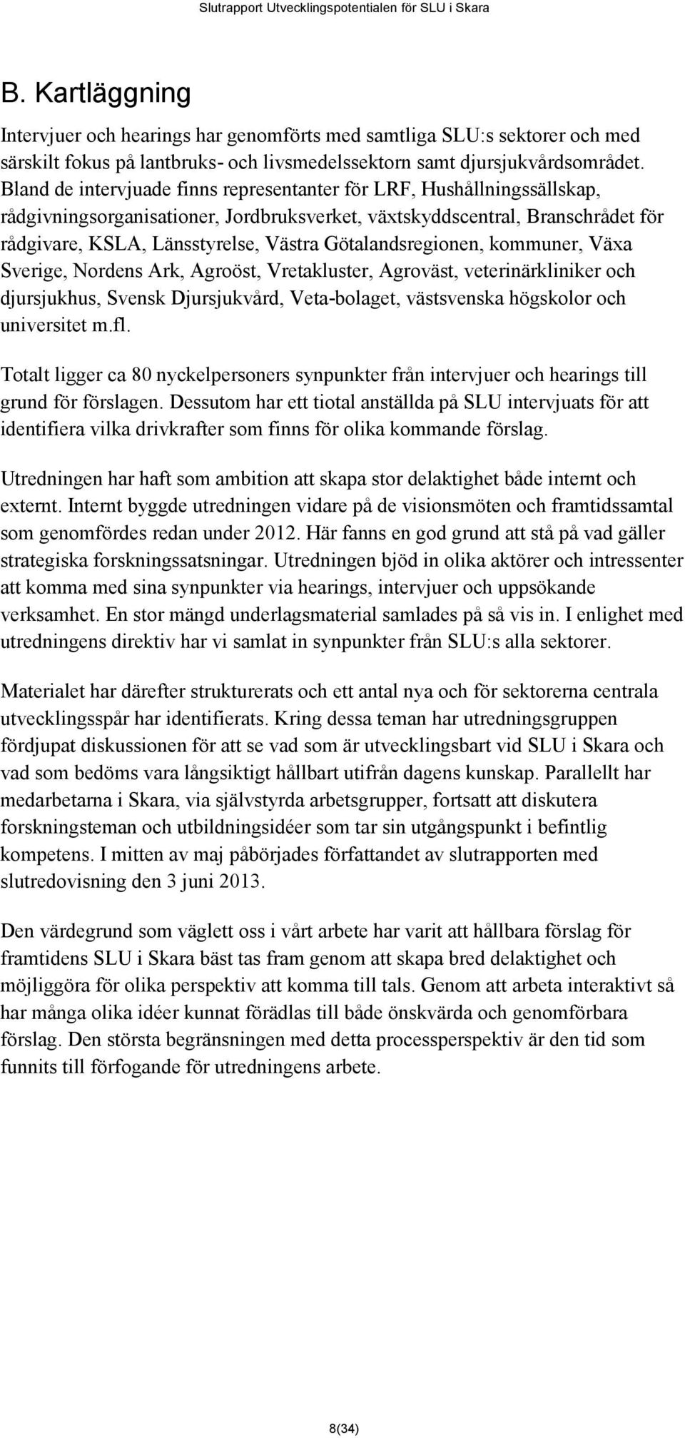 Götalandsregionen, kommuner, Växa Sverige, Nordens Ark, Agroöst, Vretakluster, Agroväst, veterinärkliniker och djursjukhus, Svensk Djursjukvård, Veta-bolaget, västsvenska högskolor och universitet m.