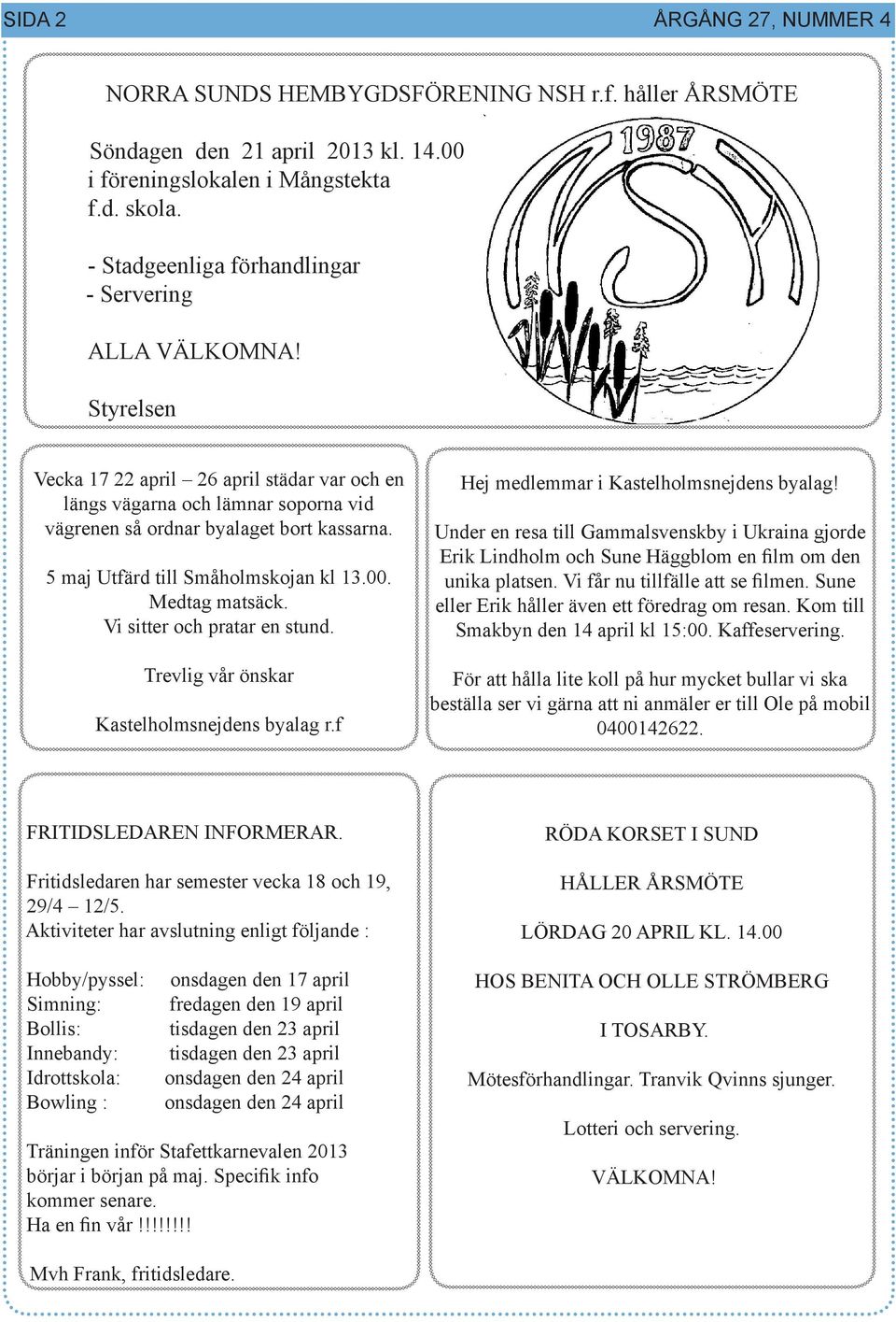 5 maj Utfärd till Småholmskojan kl 13.00. Medtag matsäck. Vi sitter och pratar en stund. Trevlig vår önskar Kastelholmsnejdens byalag r.f Hej medlemmar i Kastelholmsnejdens byalag!