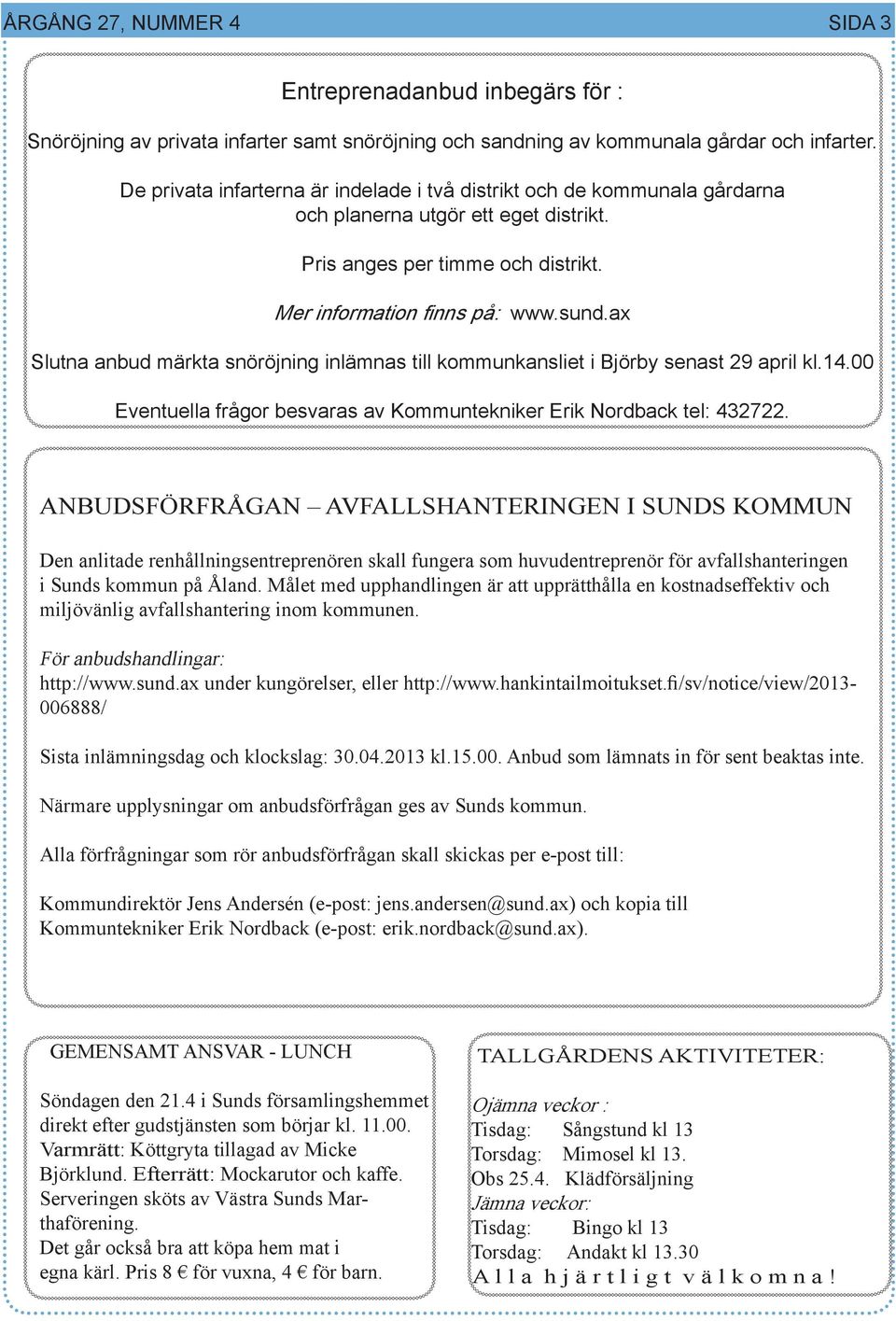 ax Slutna anbud märkta snöröjning inlämnas till kommunkansliet i Björby senast 29 april kl.14.00 Eventuella frågor besvaras av Kommuntekniker Erik Nordback tel: 432722.