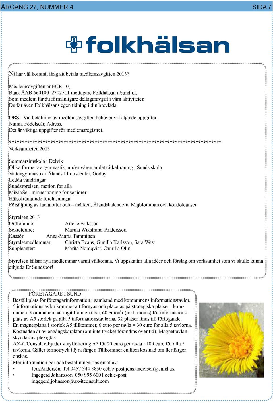 ********************************************************************************** Verksamheten 2013 Sommarsimskola i Delvik Olika former av gymnastik, under våren är det cirkelträning i Sunds skola