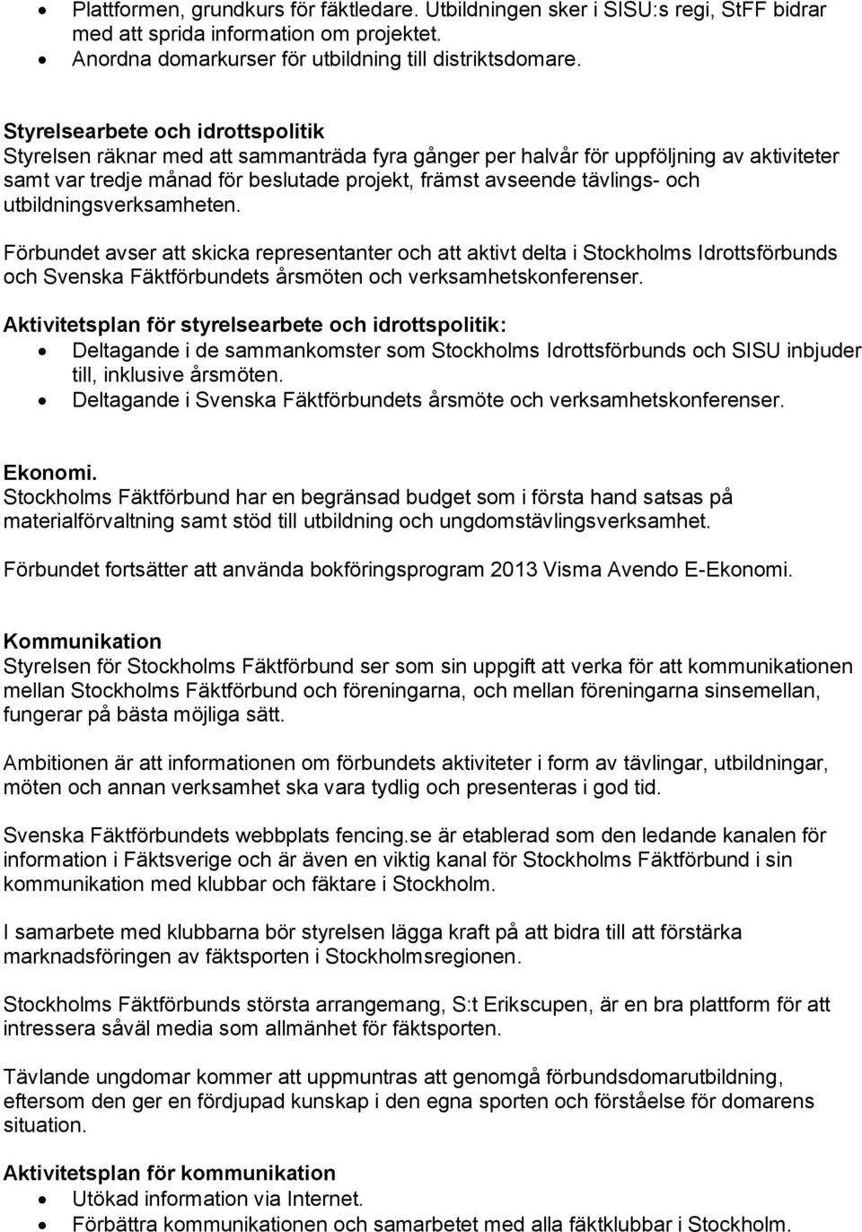 utbildningsverksamheten. Förbundet avser att skicka representanter och att aktivt delta i Stockholms Idrottsförbunds och Svenska Fäktförbundets årsmöten och verksamhetskonferenser.