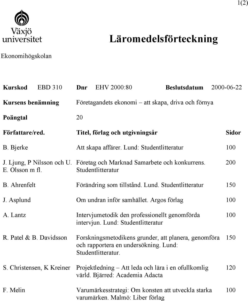 Lund: Studentlitteratur Företag och Marknad Samarbete och konkurrens. Studentlitteratur Förändring som tillstånd. Lund. Studentlitteratur Om undran inför samhället.