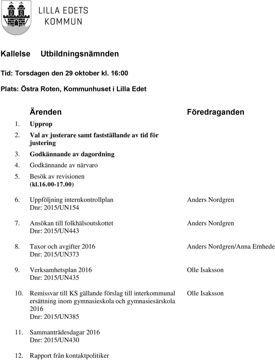 Taxor och avgifter 2016 Dnr: 2015/UN373 9. Verksamhetsplan 2016 Dnr: 2015/UN435 10.