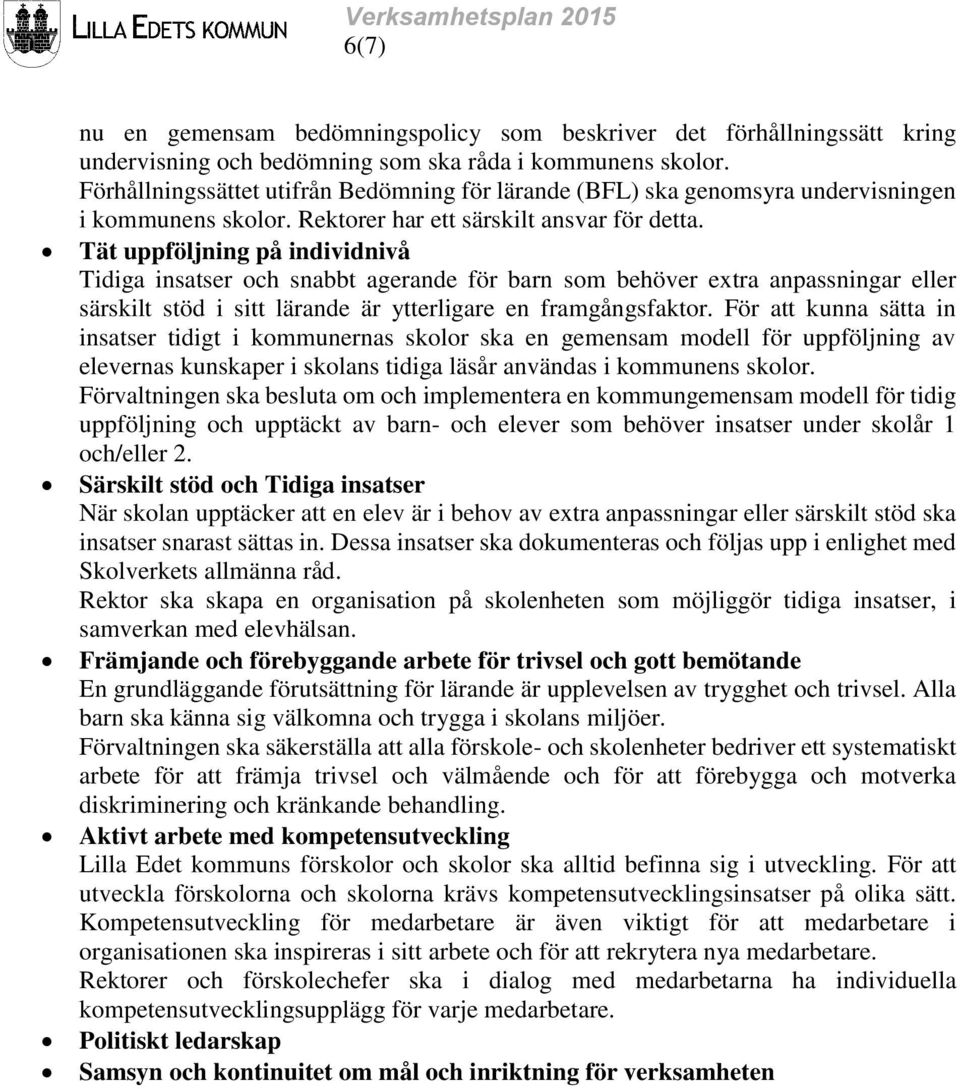 Tät uppföljning på individnivå Tidiga insatser och snabbt agerande för barn som behöver extra anpassningar eller särskilt stöd i sitt lärande är ytterligare en framgångsfaktor.