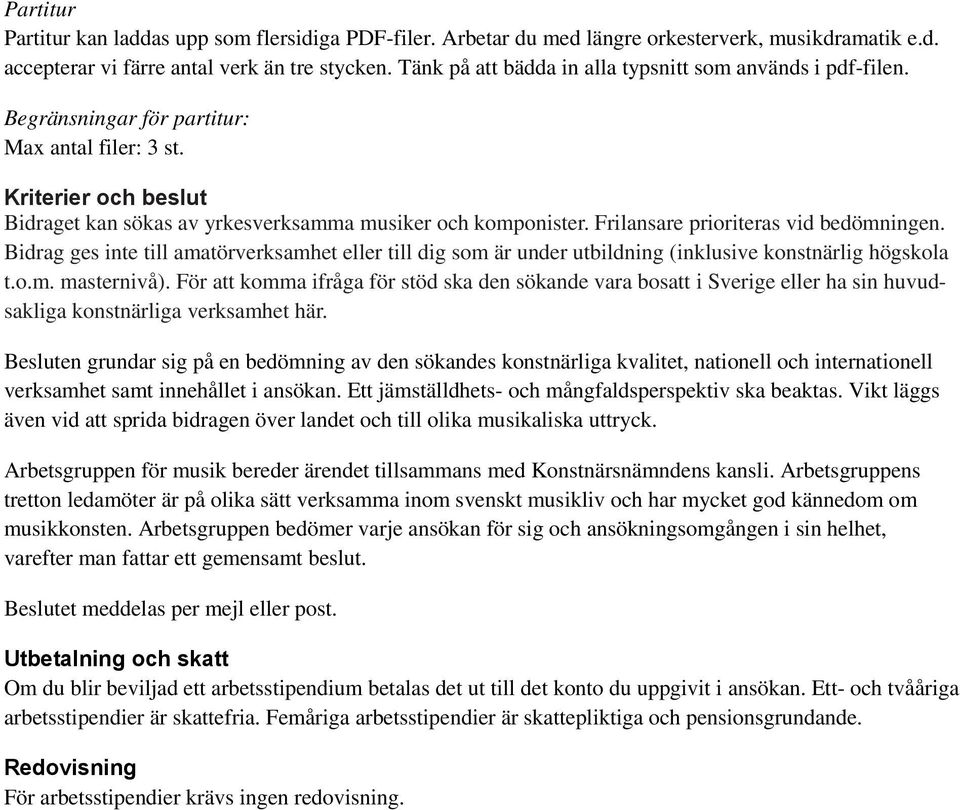 Frilansare prioriteras vid bedömningen. Bidrag ges inte till amatörverksamhet eller till dig som är under utbildning (inklusive konstnärlig högskola t.o.m. masternivå).