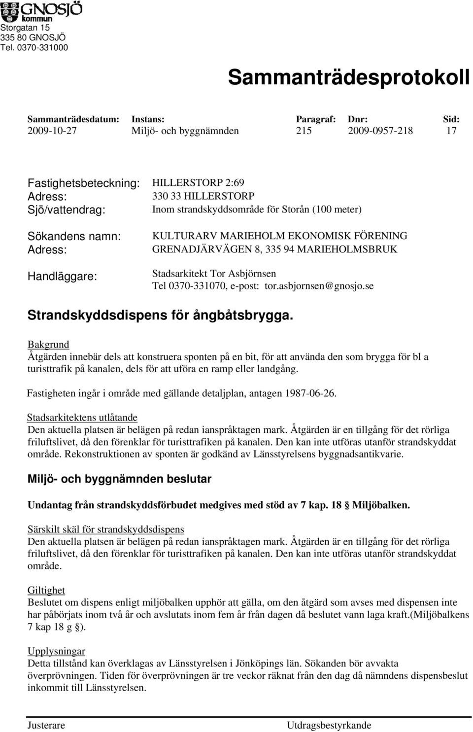 (100 meter) Sökandens namn: Handläggare: KULTURARV MARIEHOLM EKONOMISK FÖRENING GRENADJÄRVÄGEN 8, 335 94 MARIEHOLMSBRUK Stadsarkitekt Tor Asbjörnsen Tel 0370-331070, e-post: tor.asbjornsen@gnosjo.