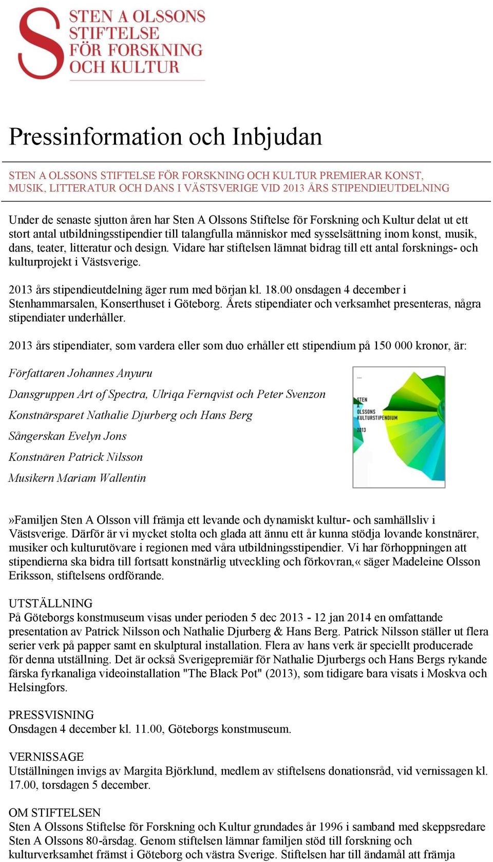 design. Vidare har stiftelsen lämnat bidrag till ett antal forsknings- och kulturprojekt i Västsverige. 2013 års stipendieutdelning äger rum med början kl. 18.