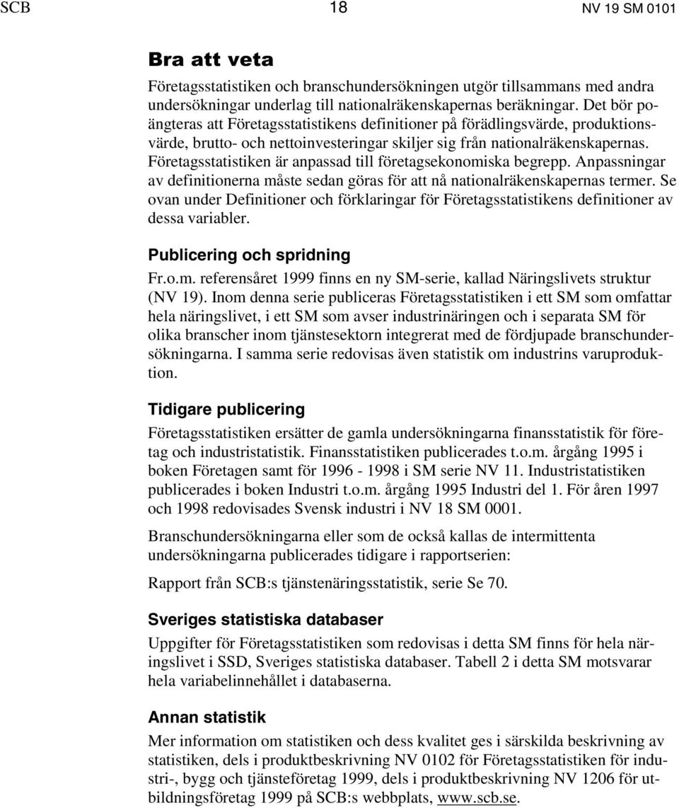 Företagsstatistiken är anpassad till företagsekonomiska begrepp. Anpassningar av definitionerna måste sedan göras för att nå nationalräkenskapernas termer.