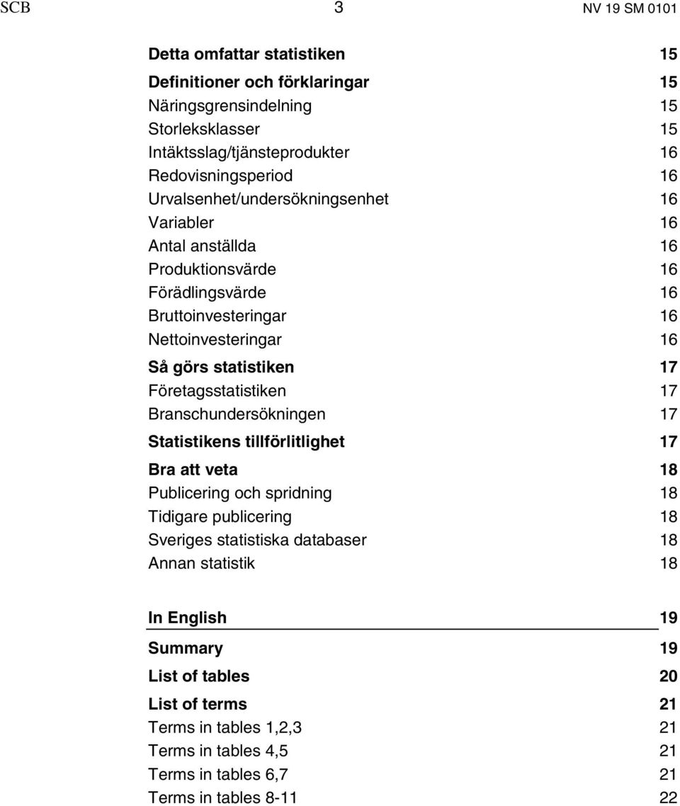 Företagsstatistiken 17 Branschundersökningen 17 Statistikens tillförlitlighet 17 Bra att veta 18 Publicering och spridning 18 Tidigare publicering 18 Sveriges statistiska