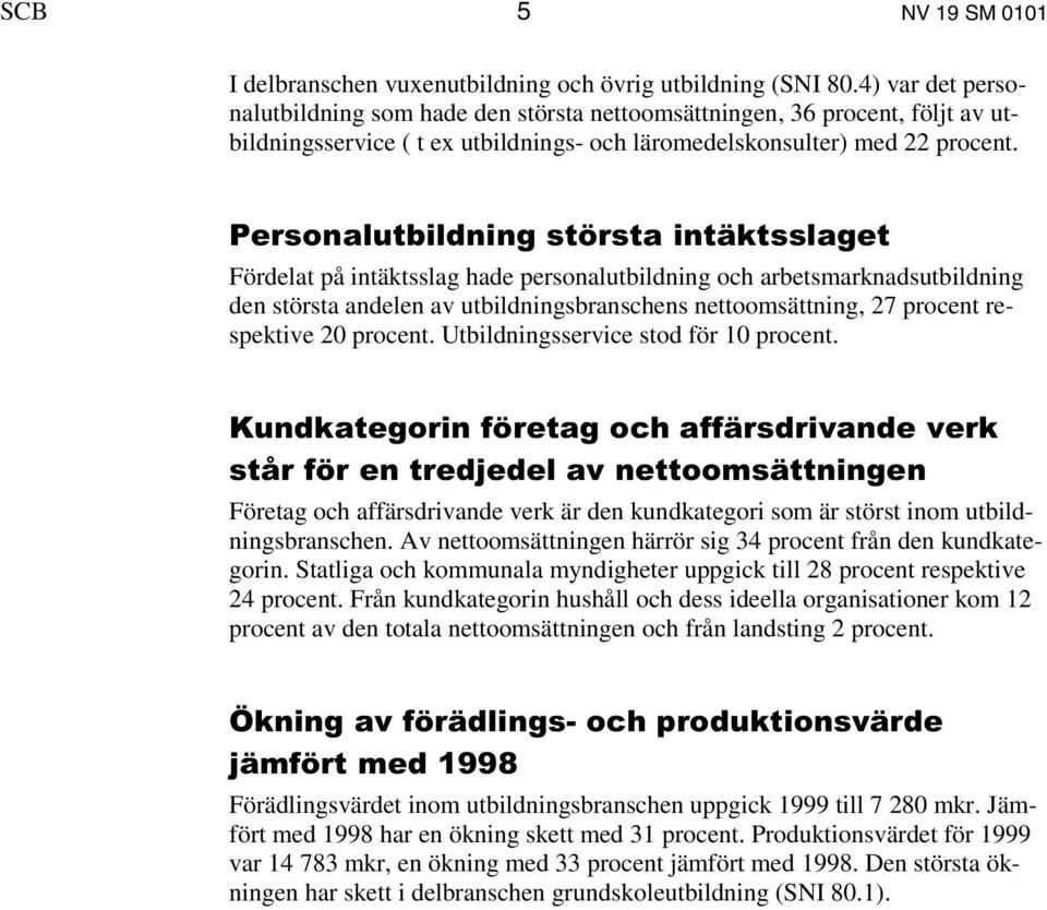 3HUVRQDOXWELOGQLQJVW UVWDLQWlNWVVODJHW Fördelat på intäktsslag hade personalutbildning och arbetsmarknadsutbildning den största andelen av utbildningsbranschens nettoomsättning, 27 procent respektive