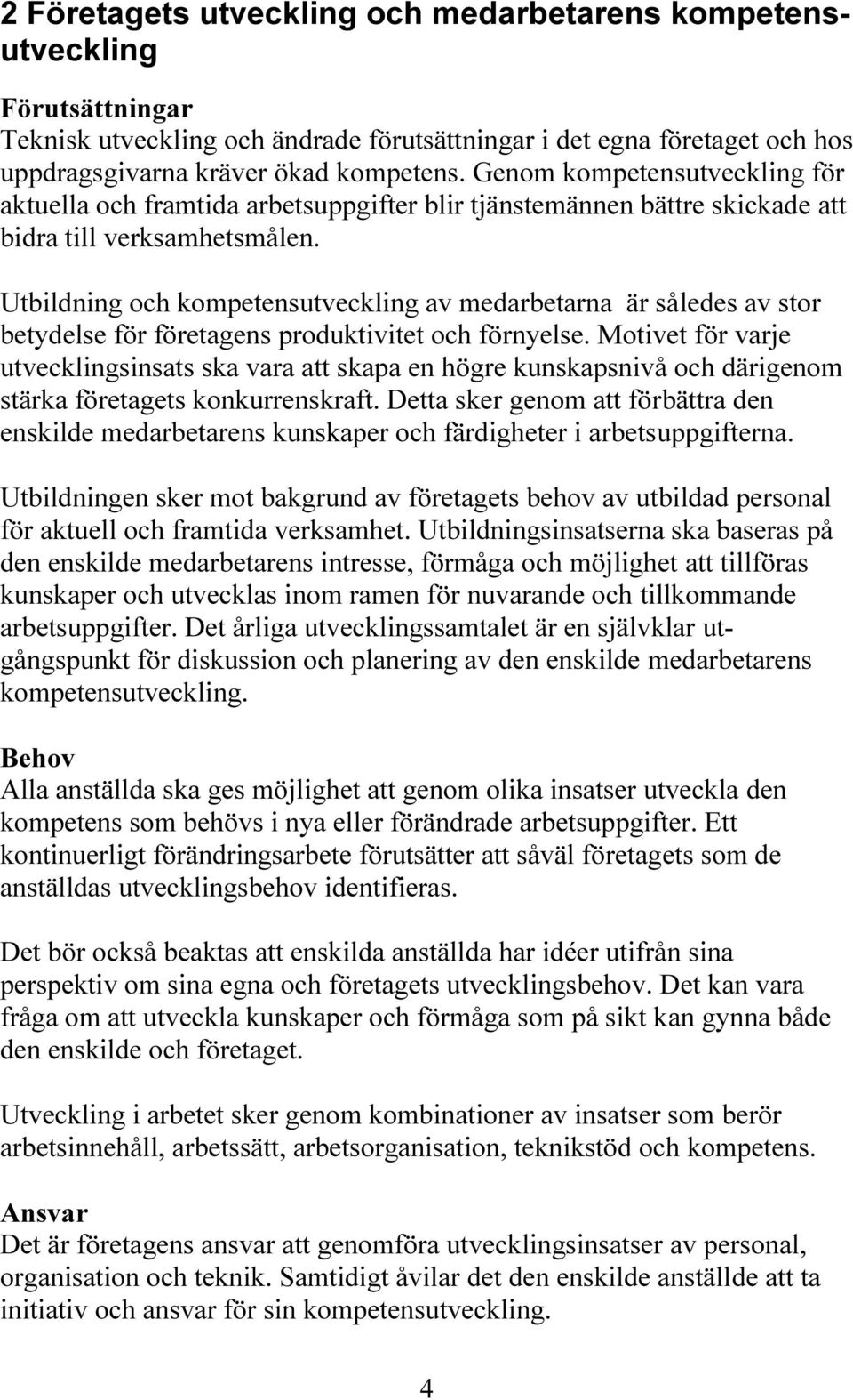 Utbildning och kompetensutveckling av medarbetarna är således av stor betydelse för företagens produktivitet och förnyelse.