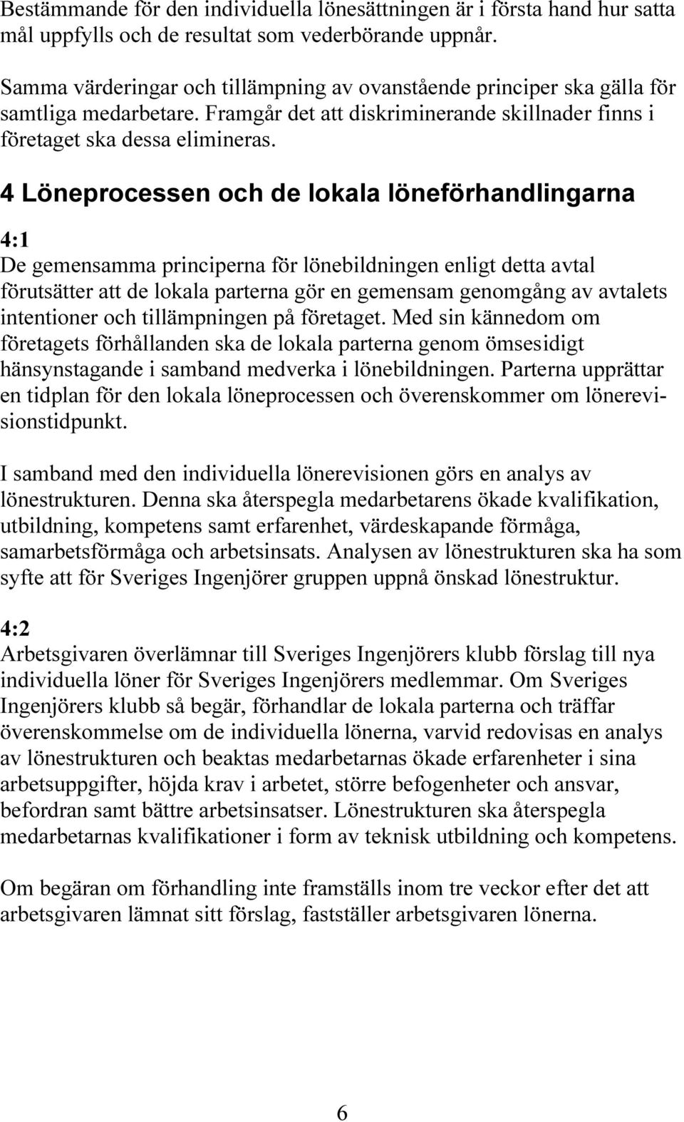 4 Löneprocessen och de lokala löneförhandlingarna 4:1 De gemensamma principerna för lönebildningen enligt detta avtal förutsätter att de lokala parterna gör en gemensam genomgång av avtalets